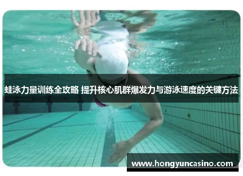 蛙泳力量训练全攻略 提升核心肌群爆发力与游泳速度的关键方法